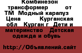 Комбинезон-трансформер “City“ от ТМ “Модный карапуз“ › Цена ­ 650 - Курганская обл., Курган г. Дети и материнство » Детская одежда и обувь   